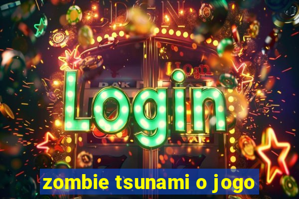 zombie tsunami o jogo